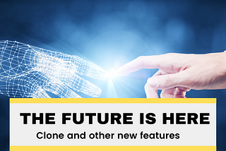 The Future is Here: Clone and Other New Features