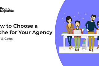 How to Choose a Niche for Your Agency. Pros and Cons — PromoRepublic