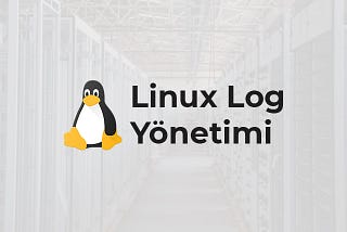 Linux Sistemlerde Log Yönetimi