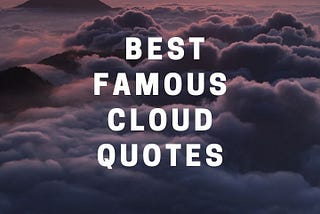 30+ Famous Cloud Quotes | Motivation Sparks