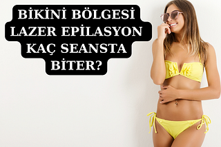 Bikini Bölgesi Lazer Epilasyon Kaç Seansta Biter (Genital)