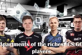 Apartments of the richest CS:GO players