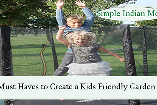 Must Haves to Create a Kids Friendly Garden