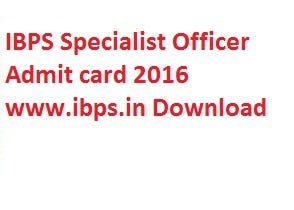 IBPS SO Admit card 2016 www.ibps.in Download IBPS Specialist Officer Call letter 2016