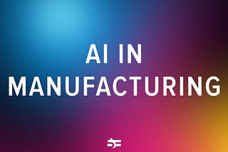 How AI Is Reshaping Manufacturing