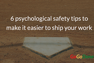 Struggling to Ship Your Work? Boost Your Psychological Safety