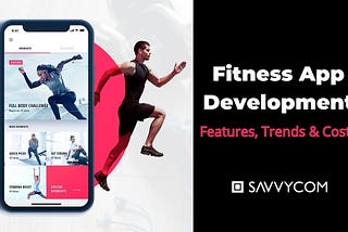 Fitness App Development: Types, Features, Trends, Costs and more
