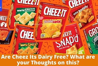Are Cheez Its Dairy Free? What are your Thoughts on this?