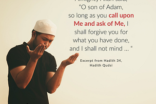 Almighty Allah said, “O son of Adam, so long as you call upon Me and ask of Me …