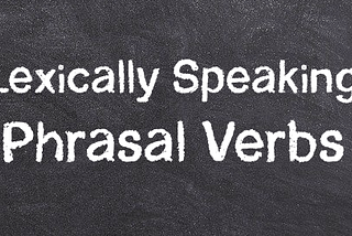 Lexically Speaking: Phrasal Verbs | UX Writing and Phrasal Verbs