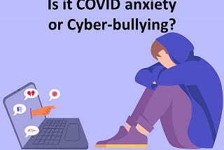 Is it COVID anxiety or Cyber-bullying?