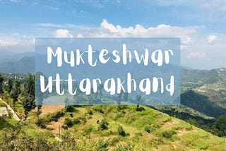 The Land of Mukti: Mukteshwar