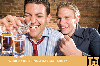 Would You Drink A Bar Mat Shot