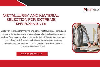 Metallurgy and Material Selection for Extreme Environments — Exploring High-Performance Materials