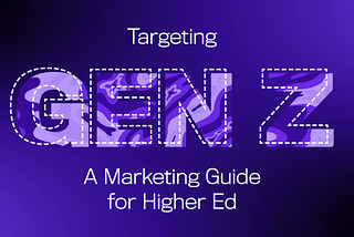 Targeting Gen Z: A Marketing Guide For Higher Ed