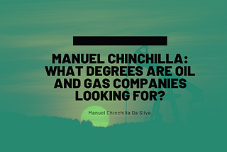 What Degrees are oil and gas companies looking for? | Manuel Chinchilla Da Si