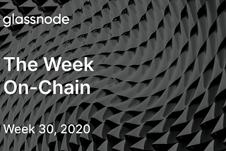 The Week On-Chain (Week 30, 2020)