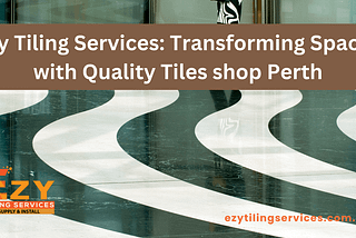 Transforming Spaces with Quality Tiles shop Perth