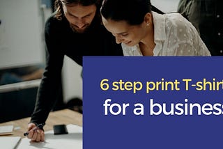 6 step print T-shirts for a business — Cloud Printing Solution