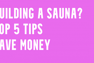 How To Save Money When Building A Sauna — Top 5 Tips