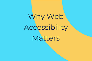 Why Web Accessibility Matters