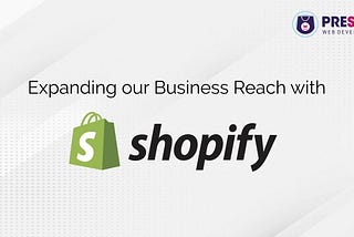 Presta Web Developers Embrace Shopify: Expanding Business Footprint