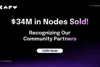 Together We Thrive: Celebrating a $34M Milestone in CARV Node Sales with Our Community Partners