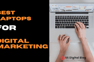 Best Laptops For Digital Marketing in 2021 — Ultimate Buying Guide