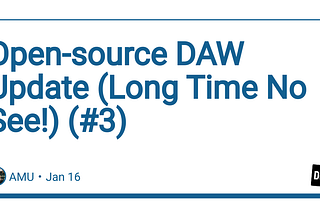 Open-source DAW Update (Long Time No See!) (#3)