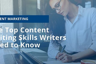 The Top Content Writing Skills Writers Need to Know