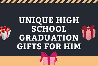 High School Graduation Gifts For Him