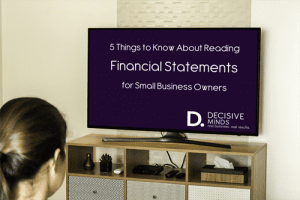 5 Things to Know About Reading Financial Statements for a Small Business Owner | decisiveminds.com