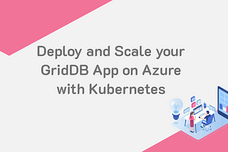 Deploy and Scale your GridDB App on Azure with Kubernetes | GridDB: Open Source Time Series…