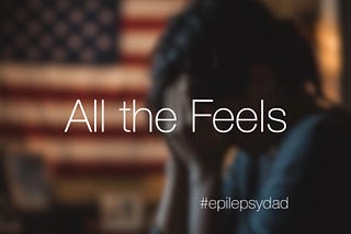 All the Feels — Epilepsy Dad