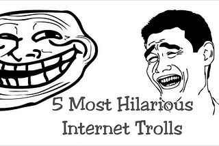 The 5 Most Hilarious Internet Trolls