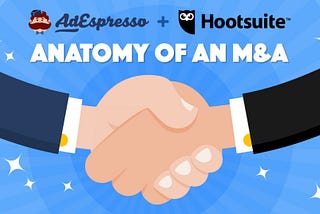 AdEspresso joins Hootsuite — Anatomy of an M&A