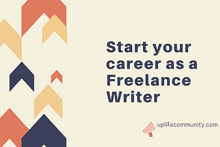 How to Start Your Career as a Freelance Writer — Uplife Community