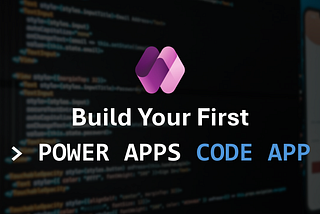 Build Your First Power Apps Code App