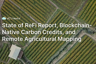 Data ReFined #26: State of ReFi Report, Blockchain-Native Carbon Credits, and Remote Agricultural…