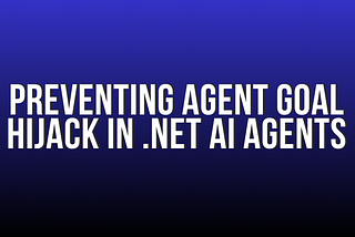 Preventing Agent Goal Hijack in .NET AI Agents