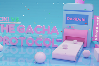 Introducing GACHA by Doki Doki — a protocol for fun & fair randomized NFT distribution