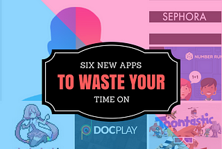 Six New Apps To Waste Your Time On