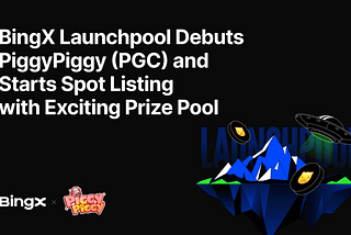 BingX Launchpool Debuts PiggyPiggy (PGC) and Starts Spot Listing with Exciting Prize Pool