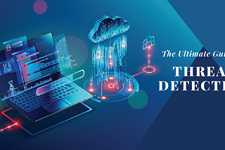 THE ULTIMATE GUIDE TO THREAT DETECTION