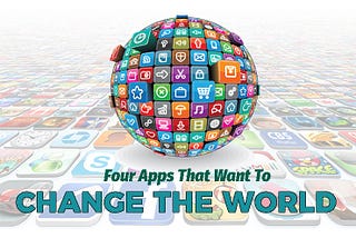 Four Apps That Want To Change The World