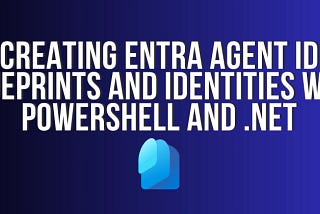 Creating Entra Agent ID Blueprints and Identities with PowerShell and .NET