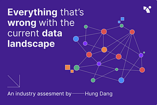 Everything that’s wrong with the current data landscape