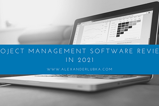 Project Management Software Review In 2021 — Alexander Lubka