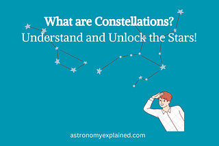 What Are Constellations? Understand and Unlock the Stars! — Astronomy Explained