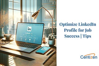 Unlocking Opportunities: How to Optimize Your LinkedIn Profile for Maximum Job Search Impact